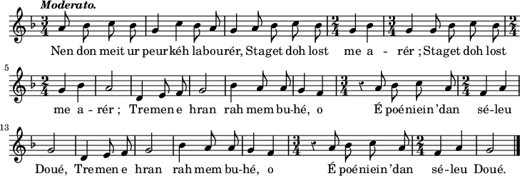 
\version "2.16.2"
\header {
  tagline = ##f
}
\score {
  <<
    \new Voice = "kan" {
      \autoBeamOff
      \relative c'' {
        \clef treble
        \key f \major
        \time 3/4
        \partial 4*2
        %\set melismaBusyProperties = #'()
        \override Rest #'style = #'classical
        \tempo \markup { \italic { Moderato. } }
a8 bes c bes | g4 c bes8 a | g4 a8 bes c bes | \time 2/4 g4 bes | \time 3/4 g g8 bes c bes | \break
\time 2/4 g4 bes | a2 | d,4 e8 f | g2 | bes4 a8 a | g4 f | \time 3/4 r a8 bes c a | \time 2/4 f4 a | \break
g2 | d4 e8 f | g2 | bes4 a8 a | g4 f | \time 3/4 r a8 bes c a | \time 2/4 f4 a | g2 \bar "|." 
      }
    }
    \new Lyrics \lyricsto "kan" 
    {
     %\override LyricText #'font-shape = #'italic
%\set stanza = "1."
Nen don meit ur peur -- kéh la -- bou -- rér,
Sta -- get doh lost me a -- rér_;
Sta -- get doh lost me a -- rér_;
Tre -- men e hran rah mem bu -- hé, o
É poé -- niein ’dan sé -- leu Doué,
Tre -- men e hran rah mem bu -- hé, o
É poé -- niein ’dan sé -- leu Doué.
    }
  >>
  \layout { 
    indent = #00
    line-width = #180
    %ragged-last = ##t
  }
  \midi {
    \context {
      \Score
      tempoWholesPerMinute = #(ly:make-moment 84 4)
    }
  }
}
