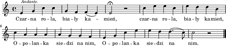  
\relative c' {
\set Staff.midiInstrument = "flute" 
\key c \major
\time 4/4
\autoBeamOff
e4 \mark \markup { \italic \small  { Andante. } } g c c | g f f (e) | e2 \fermata r2 | c'4 e e c | e d d b | c a a a | a g g f | e g c e | e d d4. (c8) | c2 r2 
\bar "|."
}
\addlyrics { 
Czar -- na ro -- la, bia -- ły ka -- mień,
czar -- na ro -- la, bia -- ły ka -- mień,
O -- po -- lan -- ka sie -- dzi na nim,
O -- po -- lan -- ka sie -- dzi na nim.
}
