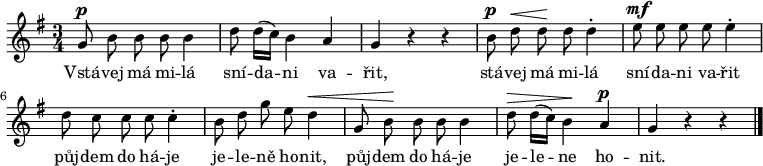 
\relative g' {
 \autoBeamOff
 \key g \major
 \time 3/4
 g8^\p b b b b4 d8 d16([ c)] b4 a g r r
 b8^\p d^\< d^\! d d4^. e8^\mf e e e e4^.
 d8 c c c c4^. b8 d g e d4^\<
 g,8 b^\! b b b4 d8^\> d16([ c)] b4^\! a^\p g r r
 \bar "|."
}
\addlyrics {
 Vstá -- vej má mi -- lá sní -- da -- ni va -- řit,
 stá -- vej má mi -- lá sní -- da -- ni va -- řit
 půj -- dem do há -- je je -- le -- ně ho -- nit,
 půj -- dem do há -- je je -- le -- ne ho -- nit.
}
