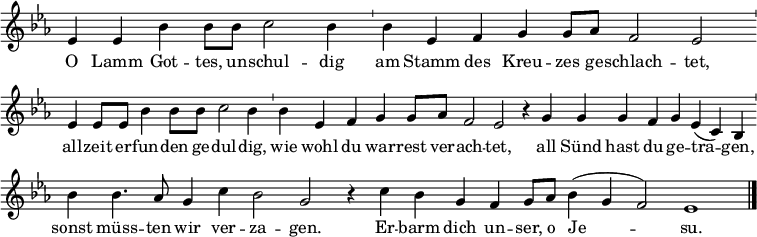 \relative c'  { \key es \major \time 16/1 {\override Score.TimeSignature.stencil=##f es4 es bes' bes8 bes c2 bes4 \bar "'" bes es, f g g8 as f2 es2 \bar "'" es4 es8 es bes'4 bes8 bes c2 bes4 \bar "'" bes es, f g g8 as8 f2 es2 r4 g g g f g es (c) bes \bar "'" bes' bes4. as8 g4 c bes2 g2 r4 c bes g f g8 as bes4 (g f2) es1 \bar "|." }
\addlyrics { O Lamm Got -- tes, un -- schul -- dig am Stamm des Kreu -- zes ge -- schlach -- tet, all -- zeit er -- fun -- den ge -- dul -- dig, wie wohl du war -- rest ver -- ach -- tet, all Sünd hast du ge -- tra -- gen, sonst müss -- ten wir ver -- za -- gen. Er -- barm dich un -- ser, o Je -- su. } } 