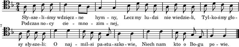 
\relative a {
\clef tenor
\key f \major
\time 2/4
\autoBeamOff

a8 bes c c |
c4 bes8[ a] |
g4 g \bar ":|"
bes8 d c bes |

a8 c bes a |
bes d c bes |
a c bes a |

d4 d |
c8 bes a g |
a4 a |
c c |
bes8 a g e |
f4 f \bar "|."
}
\addlyrics { \small {
Sły -- sze -- li -- śmy wdzięcz -- ne hym -- ny,
Lecz my lu -- dzi nie wie -- dzie -- li,
Tyl -- ko -- śmy gło -- sy sły -- sze -- li:
O naj -- mil -- si pa -- stu -- szko -- wie,
Niech nam kto o Bo -- gu po -- wie.
} }
\addlyrics { \small {
Pod -- czas no -- cy cie -- mno -- zim -- nej,
} }
