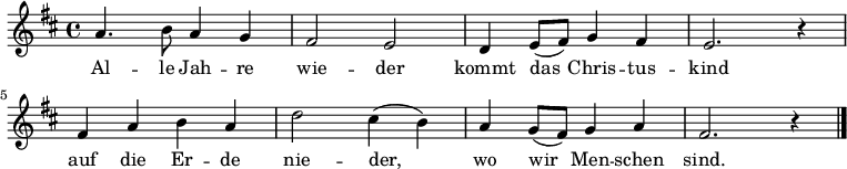 \relative a' {\key d \major a4. b8 a4 g |  fis2 e | d4 e8( fis) g4 fis | e2. r4 | 
fis4 a b a | d2 cis4( b) | a g8( fis8) g4 a | fis2. r4 \bar "|." }\addlyrics {Al -- le Jah -- re | wie -- der | kommt das Chris -- tus -- | kind |
auf die Er -- de |  nie -- der, | wo wir Men -- schen | sind. }