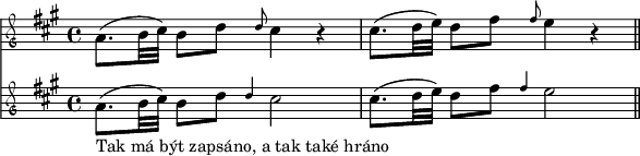 
<<
 \new Staff \relative a' {
  \clef mensural-g
  \time 4/4
  \key a \major
  a8.( b32 cis) b8 d \grace d cis4 r
  cis8.( d32 e) d8 fis \grace fis e4 r
  \bar "||"
 }
 \new Staff \relative g' {
  \clef mensural-g
  \time 4/4
  \key a \major
  a8.(_"Tak má být zapsáno, a tak také hráno" b32 cis) b8 d \grace d4 cis2
  cis8.( d32 e) d8 fis \grace fis4 e2
  \bar "||"
 }
>>
