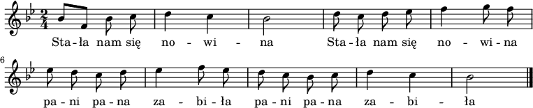 
\relative c' {
\set Staff.midiInstrument = #"flute"
\key bes \major
\time 2/4
bes'8 \autoBeamOff f bes c | d4 c | bes2 | d8 c d es | f4 g8 f |
\break
| es d c d | es4 f8 es | d c bes c | d4 c | bes2 \bar "|." 
}
\addlyrics {
         Sta -- ła nam się | no -- wi -- | na | Sta -- ła nam się | no -- wi -- na | 
       pa -- ni pa -- na | za -- bi -- ła | pa -- ni pa -- na | za -- bi -- ła
}
