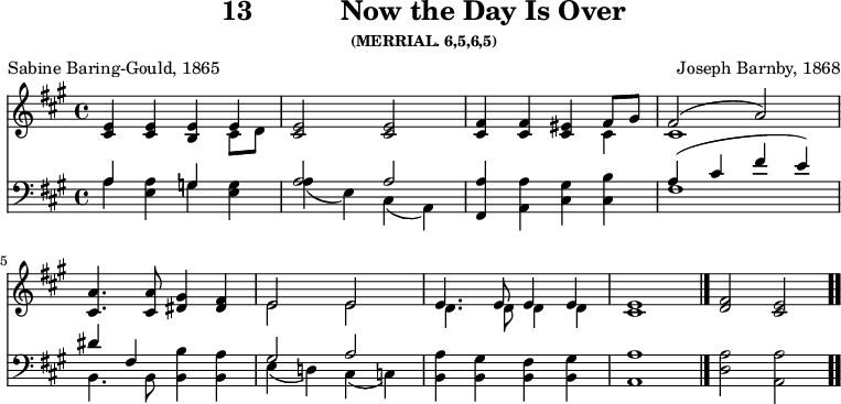 \version "2.16.2" 
\header { tagline = ##f title = \markup { "13" "          " "Now the Day Is Over" } subsubtitle = "(MERRIAL. 6,5,6,5)" composer = "Joseph Barnby, 1868" poet = "Sabine Baring-Gould, 1865" }
\score { << << \new Staff { \key a \major \time 4/4 \relative e' {
  <e cis>4 q <e b> << { e } \\ { cis8 d } >> | <e cis>2 q |
  <fis cis>4 q <eis cis> << { fis8 gis fis2( a) } \\ { cis,4 cis1 } >>
  <cis a'>4. q8 <dis gis>4 <fis dis> |
  << { e2 e | e4. e8 e4 e | e1 } \\ { e2 e | d4. d8 d4 d | cis1 } >> \bar "|."
  <fis d>2 <e cis> \bar ".." } }
\new Staff { \clef bass \key a \major \relative a {
  << { a4 s g s a2 a } \\ { a4 <a e> g <g e> | a( e) cis( a) } >>
  <fis a'> <a a'> <cis gis'> <cis b'> |
  << { a'( cis fis e) } \\ { fis,1 } >> \break
  << { dis'4 fis, s2 | gis2 a } \\
     { b,4. b8 <b b'>4 <b a'> | e( d!) cis( c) } >>
  <b a'> <b gis'> <b fis'> <b gis'> | <a a'>1 |
  <d a'>2 <a a'> } } >> >>
\layout { indent = #0 }
\midi { \tempo 4 = 80 } }
