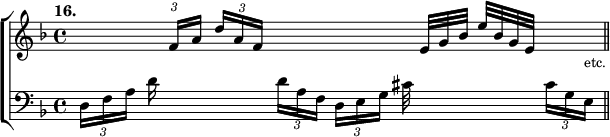 \new ChoirStaff << \new Staff = "up" { \key f \major \tempo "16." \override TupletBracket #'bracket-visibility = ##f \change Staff = "down" \times 2/3 { d16[ f a] } \times 2/3 { d' \change Staff = "up" f'[ a'] } \times 2/3 { d''[ a' f'] } \change Staff = "down" \times 2/3 { d'[ a f] } \times 2/3 { d[ e g] } cis'32 \change Staff = "up" e'[ g' bes'] e''[ bes' g' e'] \change Staff = "down" \times 2/3 { cis'16[ g e]^\markup { \raise #3 \smaller etc. } } \bar "||" }
\new Staff = "down" { \clef bass \key f \major s1 } >> 