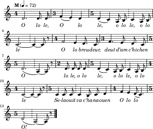 
\score {
 \version "2.18.2"
 \new Staff {
  \relative c'{
    \clef treble
    \key c \major
    \tempo \markup {"M"} 4= 72
    \override Staff.TimeSignature #'style = #'single-digit
    \autoBeamOff
    d2. d8. d16 | \time 3/4 f4( e) d | \time 5/4 d4( c) a8 b \bar "!" c4 a8 b | \break
    c2.~ \bar "!" c4~ c8 r | \time 4/4 f2 e4 d8. c16 | \time 3/4 f4. e8 d c | \break
    \time 5/4 d2.( \bar "!" a4)~ a8 r | \time 2/4 d8. d16 d8 d | \time 5/4 d4( c) a8 b \bar "!" c4 a8 b | \break
    \time 4/4 c2~ c4~ c8 r | \time 5/4 c4 c8 c \bar "!" c4 b8 c d4 | \time 4/4 f4 e d8( c4.) | \break
    \time 5/4 d2( \bar "!" a)~ a8 r \bar "|."
  }
  \addlyrics {
    \override LyricText #'font-shape = #'italic O lo le, O lo le, o lo le, o lo
    le O lo breu -- deur, deut d’am c’hi -- chen
    O lo le, o lo le, o lo le, o lo
    le Se -- la -- ouit va c’ha -- na -- ouen O lo lo
    O!
  }
 }
 \layout {
   indent = #00
   line-width = #125
   ragged-last = ##t
 }
 \midi { }
}
\header { tagline = ##f }
