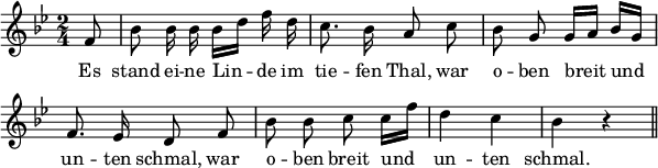 
\header {
  tagline = ##f }

global = {
  \key g \minor
  \time 2/4
}

melody = {
  \relative c' {
    \global \autoBeamOff
    \set Score.tempoHideNote = ##t
    \tempo 4 = 114
        \partial 8 f8 | bes bes16 bes bes[ d] f d | c8. bes16 a8 c | bes g g16[ a] bes[ g] | \break
        f8. ees16 d8 f | bes bes c c16[ f] | d4 c | bes r4 \bar "||"
  }
}

verseOne = \lyricmode { 
  Es | stand ei -- ne Lin -- de im | tie -- fen Thal, war | o -- ben breit und |
  un -- ten schmal, war | o -- ben breit und | un -- ten | schmal.
}

\score {
  <<
    \new Staff {
      \set Staff.midiInstrument = #"flute"
      \melody
    }
    \addlyrics {
      \verseOne
    }
   >>

  \layout {
    indent = #0
    line-width = #150
    \context {
      \Score
      \remove "Bar_number_engraver"
    }
  }
  \midi {}
}
