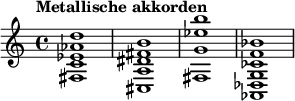 
{
   \tempo "Metallische akkorden" { <fis c' ees' aes' d''>1 } { <cis a dis' fis' b'>1 } { <fis g' ees'' b''>1 } { <aes, des g ces' f' bes'>1 }
}
