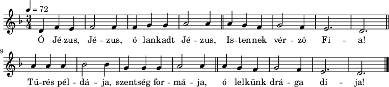 
{
   <<
   \relative c' {
      \key d \minor
      \time 3/4
      \tempo 4 = 72
      \set Staff.midiInstrument = "drawbar organ"
      \transposition c'
%       Ó Jézus, Jézus, ó lankadt Jézus, Istennek vérző Fia!
        d4 f e f2 f4 f g g a2 a4 \bar "||" a g f g2 f4 e2. d \bar "||"
%       Tűrés példája, szentség formája, ó lelkünk drága díja.
        a'4 a a bes2 bes4 g g g a2 a4 \bar "||" a g f g2 f4 e2. d \bar "|."
      }
   \addlyrics {
        Ó Jé -- zus, Jé -- zus, ó lan -- kadt Jé -- zus, Is -- ten -- nek vér -- ző Fi -- a!
        Tű -- rés pél -- dá -- ja, szent -- ség for -- má -- ja, ó lel -- künk drá -- ga dí -- ja!
      }
   >>
}
