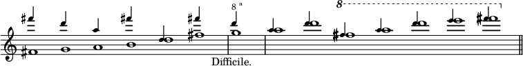 
<<
\relative c''' {
  \override Staff.TimeSignature #'stencil = ##f
  \time 6/1
  \tiny
  fis4 s2.
  d4 s2.
  a4 s2.
  fis'!4 s2.
  d,4 s2.
  fis'!4 s2.
  \time 1/1
  \noBreak
  d4^\markup{8\super a} s2.
  \time 7/1
  \noBreak
  a4 s2.
  d4 s2.
  \ottava #1
  fis4 s2.
  a4 s2.
  d4 s2.
  e4 s2.
  fis4 s2.
  \bar "||"
}
\\
\relative c' {
  \time 6/1
  fis1 g a b d
  fis
  \time 1/1
  g_\markup{\center-align{Difficile.}}
  \time 7/1
  a d
  \ottava #1
  fis a d e fis
}
>>
