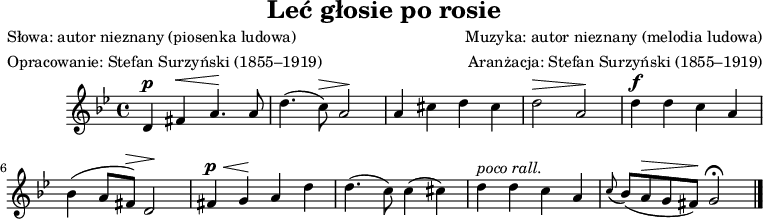 
\version "2.20.0"

\header{
   title = "Leć głosie po rosie"
   poet = "Słowa: autor nieznany (piosenka ludowa)"
   meter = "Opracowanie: Stefan Surzyński (1855–1919)"
   composer = "Muzyka: autor nieznany (melodia ludowa)"
   arranger = "Aranżacja: Stefan Surzyński (1855–1919)"
   tagline = ""
}

\score{

\new Staff 
\with { midiInstrument = "flute" }
{
  \relative g' { 
    \clef treble
    \key g \minor
    \time 4/4

    \autoBeamOff
^\p
     d4 fis^\< a4.\! a8 |
     d4.( c8)^\> a2 \! |
     a4 cis d cis |
     d2^\> a \! |
^\f
     d4 d c a |
     bes( a8[ fis])^\> d2 \! |
^\p
     fis4 ^\< g \! a d |
     d4.( c8) c4( cis) |
^\markup { \italic { poco rall. } }
     d4 d c a |
     \grace {c8(} bes8)([ a ^\> g fis)] \! g2 \fermata \bar "|."     
  }
}
\layout{}
\midi{ \tempo 4 = 130 }

}

