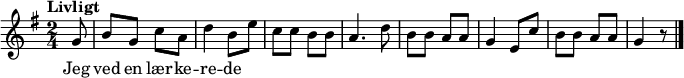 {
  { \numericTimeSignature \time 2/4 \key g \major 
    \tempo "Livligt"
    \partial 8 g'8 | 
    b' g' c'' a' | d''4 b'8 e'' | 
    c'' c'' b' b' | a'4. d''8 | b' b' a' a' |
    g'4 e'8 c'' | b' b' a' a' | g'4 r8 
    \bar "|."
  }
  \addlyrics {Jeg | ved en lær -- ke -- | re -- de }
}