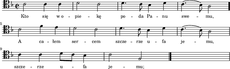 
\relative c' {
    \clef tenor
    \key f \major
    \time 2/2
    \autoBeamOff

    \stemDown c2 c4 c4 | d2 c2 | d4. c8 bes4 d4 | c4. (bes8) a2 \bar "." \break
    c2 f4 e4 | d2 c2 | d4. c8 bes4 d4 | c4. (bes8) a2 | \break
    c4 c4 d8 [c8] bes4 | c2 \stemUp f,2 \bar "|." s1
}
\addlyrics { \small {
    Kto się w_o -- pie -- kę po -- da Pa -- nu swe -- mu,
    A ca -- łem ser -- cem szcze -- rze u -- fa je -- mu,
    szcze -- rze u -- fa je -- mu;
}}
