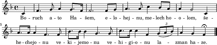 
\relative c' {
 \key f \major
 \partial 4 {c4} f4. g8 a4 g8. f16 f2. f8 g a4. a8 c4 bes8 a a4 g2
 c,4 a'8. a16 a4 f4. f8 bes8. bes16 bes4 g4. g8 c8. c16 c4 f, \times 2/3 {g8([ a bes)]} \partial 2. {a4 g f^\fermata}
 \bar "|."
 }
\addlyrics {
 Bo -- ruch a -- to Ha -- _ šem, e -- lo -- hej -- nu, me -- lech ho -- o -- lom,
 še -- he -- che -- jo -- nu ve -- ki -- je -- mo -- nu ve -- hi -- gi -- o -- nu la -- zman ha -- ze.
 }
