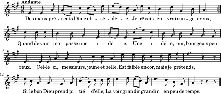 
\relative c' {
  \time 6/8
  \key a \major
  \tempo "Andante."
  \autoBeamOff
  \set Score.tempoHideNote = ##t
  \set Staff.midiInstrument = #"piccolo"
\partial 4. e8 e a | a[ (e)] cis' cis[ (a)] e' 
e[ (d)] cis a e' cis | b4 d8 gis,4 b8 | a4. \bar ":|." cis8 cis cis 
b4 b8 gis4 e8 | b'[ (gis)] e cis'[ (e)] cis | b gis b a gis fis 
e4. e8 e a | a e cis' cis a e' 
e d cis d e fis | fis4. r4 r8 
e8 cis a a gis a | cis4 (b8) d d e 
e4 fis8 e[ (cis)] a | e'4. d8 b gis | a4 r8 r4 r8 \bar "||"
}
\addlyrics {
Des maux pré -- sents l’âme ob -- sé -- dé -- e,
Je rê -- vais en vrai son -- ge- creux,
Quand de -- vant moi passe une i -- dé -- e,
Une i -- dé -- e, oui, bour -- geois peu -- reux.
Cel -- le ci, mes -- sieurs, jeune et belle,
Est faible en -- cor, mais je pré -- tends,
Si le bon Dieu prend pi -- tié d’el -- le,
La voir gran -- dir gran -- dir en peu de temps.
}
