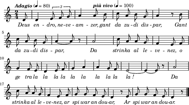 
\header {
  tagline = ##f
}
\score {
  <<
    \new Voice = "kan" {
      \autoBeamOff
      \relative c' {
        \clef treble
        \key a \minor
        \time 2/4
        \partial 8*1
        %        \set melismaBusyProperties = #'()
        \override Rest #'style = #'classical
        \tempo \markup { \italic { Adagio } } 4=80
d8 | d4 \times 2/3 { e8 f g } | a4 \tempo \markup { \italic { più vivo } } 4=100 a8 b | c a b g | a4 r8 b | \break
c a b g | a4 ~ a8 r8 | a2 | c8 a a g | f4 e8 f | \break
g4 f8 e | d4 e8 f | g4 a | a g8 f | e2 ~ | e4 ~ e8 r | a2 \break
c8 a a g | f4 e8 f | g g f e | d4 r8 e | g g f e | d4 r8 \bar "|."
      }
    }
    \new Lyrics \lyricsto "kan" 
    {
     \override LyricText #'font-shape = #'italic
Deus en -- dro, ne -- ve -- am -- zer, gant da zu -- di dis -- par,
Gant da zu -- di dis -- par,
Da strin -- ka al le -- ve -- nez,
o ge tra la la la la la la la la la la_!
Da strin -- ka al le -- ve -- nez, ar spi war an dou -- ar,
Ar spi war an dou -- ar.
    }
  >>
  \layout { 
    indent = #00
       line-width = #150
%      ragged-last = ##t
  }
  \midi {
    \context {
      \Score
      tempoWholesPerMinute = #(ly:make-moment 90 4)
    }
  }
}
