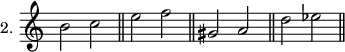 
\new Staff \with {\remove "Time_signature_engraver" instrumentName = #"2. "} {\relative b' {b2 c \bar "||" e f \bar "||" gis, a \bar "||" d es \bar "||"}}
