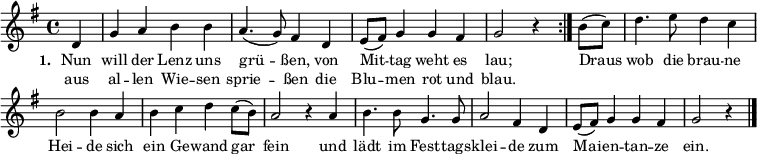  
{ \key g \major \time 4/4 \partial 4 \small 
\override Score.BarNumber #'transparent = ##t 
\repeat volta 2 { d'4 g'4 a'4 b'4 b'4 a'4. (g'8) fis'4 d'4 e'8 (fis'8) g'4 g'4 fis'4 g'2 r4 }  
b'8( c''8) d''4. e''8 d''4 c''4 b'2 b'4 a'4 b'4 c''4 d''4 c''8 (b'8) a'2 r4 a'4  
b'4. b'8 g'4. g'8 a'2 fis'4 d'4 e'8 (fis'8) g'4 g'4 fis'4 g'2 r4 \bar "|." }
\addlyrics { \small \set stanza = #"1. " << { Nun will der Lenz uns grü -- ßen, von Mit -- tag weht es lau; } \new Lyrics { \small aus al -- len Wie -- sen sprie -- ßen die Blu -- men rot und blau. } >> Draus wob die brau -- ne Hei -- de sich ein Ge -- wand gar fein und lädt im Fest -- tags -- klei -- de zum Mai -- en -- tan -- ze ein. }  
