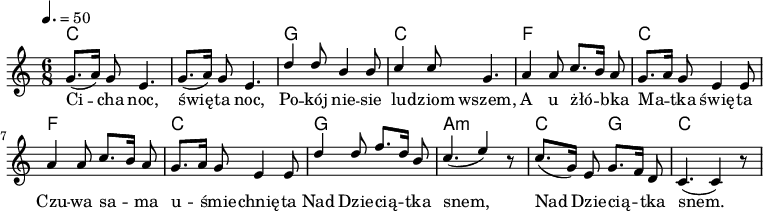 

\version "2.12.3"

\header {
  tagline = ""
}

\layout {
  indent = #0
} 

akordy = \chordmode {
    \set chordChanges = ##t
    c,1*3/4 c, g, c,
    f, c, f, c, 
    g, a,:m 
    c,1*3/8 g, c,1*3/4

}

global = {
  \autoBeamOff
%   \key d \major
   \time 6/8
   \tempo 4. = 50
}

melodia =  {
     \global

     \relative g' { \stemUp
        g8.[( a16]) g8 e4. | g8.[( a16]) g8 e4. |
        d'4 d8 b4 b8 | c4 c8 g4. |
        a4 a8 c8.[ b16] a8 | g8.[ a16] g8 e4 e8 |
        a4 a8 c8.[ b16] a8 | g8.[ a16] g8 e4 e8 |
        d'4 d8 f8.[ d16] b8 | c4.( e4) r8 |
        c8.[( g16]) e8 g8.[ f16] d8 | c4.( c4) r8 |
      } 
}
 

tekst = \lyricmode {
   Ci -- cha noc, świę -- ta noc,
   Po -- kój nie -- sie lu -- dziom wszem,
   A u żłó -- bka Ma -- tka świę -- ta
   Czu -- wa sa -- ma u -- śmie -- chnię -- ta
   Nad Dzie -- cią -- tka snem,
   Nad Dzie -- cią -- tka snem.
} 

\score {
  <<
    \new ChordNames { \akordy }
    \new Voice = "Air" { \melodia }
    \new Lyrics \lyricsto "Air" { \tekst }
  >>
\midi {}
\layout {}
}
