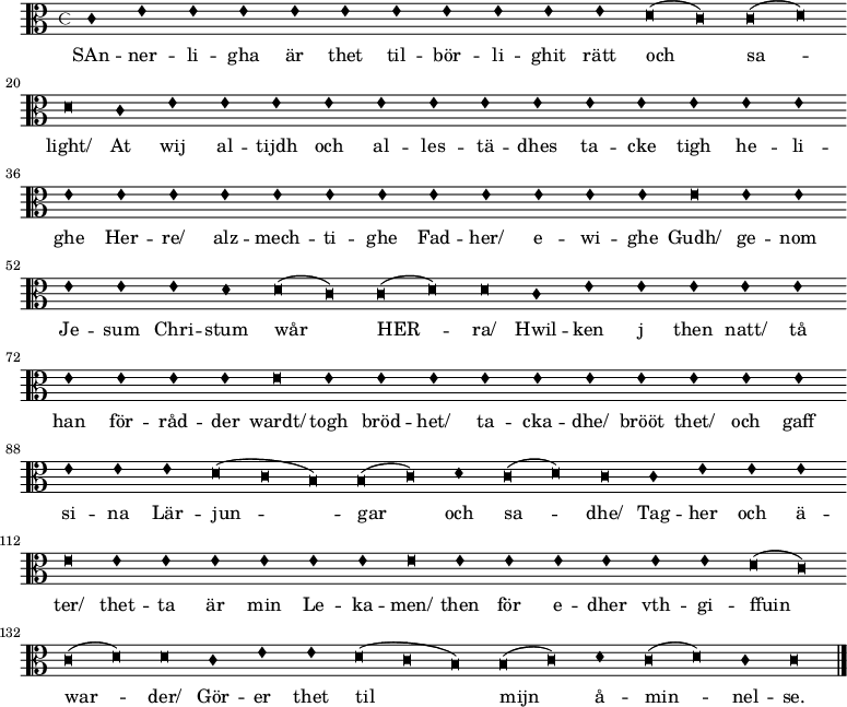   
<<
\new  staff  \relative c'   {  \clef "alto" \override Staff.TimeSignature #'style = #'mensural
    \override NoteHead #'style = #'blackpetrucci  \set Staff.midiInstrument = #"church organ" \autoBeamOff  \set Score.skipBars = ##t  \set Score.defaultBarType = "empty"
c1 e e e e e e e e e e d\breve (c) c\breve (d) d
c1 e e e e e e e e e e e e e e e e e e e e e e e e e e\breve
e1 e e e e d d\breve (c) c\breve (d) d
c1 e e e e e e e e e e\breve
e1 e e e e e e e e e e e e d\breve (c b) b\breve (c) d1 c\breve (d) c
c1 e e e e\breve
e1 e e e e e e\breve
e1 e e e e e d\breve (c) c\breve (d) d
c1 e e d\breve (c b) b\breve (c) d1 c\breve (d) c1 c\breve

\bar "|." }
\addlyrics {
SAn -- ner -- li -- gha är thet til -- bör -- li -- ghit rätt och sa -- light/ 
At wij al -- tijdh och al -- les -- tä -- dhes ta -- cke tigh he -- li -- ghe
Her -- re/ alz -- mech -- ti -- ghe Fad -- her/ e -- wi -- ghe Gudh/ 
ge -- nom Je -- sum Chri -- stum wår HER -- ra/ 
Hwil -- ken j then natt/ tå han för -- råd -- der wardt/ 
togh bröd -- het/ ta -- cka -- dhe/ brööt thet/ och gaff si -- na Lär -- jun -- gar och sa -- dhe/ 
Tag -- her och ä -- ter/ 
thet -- ta är min Le -- ka -- men/ 
then för e -- dher vth -- gi -- ffuin war -- der/ 
Gör -- er thet til mijn å -- min -- nel -- se.
  }
>>
