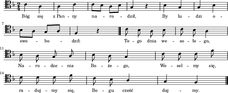 
\relative c' {
\clef tenor
\key f \major
\time 2/4
\autoBeamOff
c4 a4 | a4 c4 | c8 [bes8] a8 [bes8] | g4 r4 | bes4 g4 | g4 bes4 | \break
bes8 [a8] | g8 [a8] | f4 r4 \bar "|." | c'8 bes8 a8 bes8 | c8 bes8 a4 | \break
bes8 a8 g8 \stemUp a8 | \stemDown bes8 a8 \stemUp g4 | \stemDown c8 c8 c8 f8 | \break
d8 d8 d8 f8 | c8 bes8 \stemUp a4 | g4 f4 \bar "|."
}
\addlyrics { \small {
Bóg się z_Pan -- ny na_ -- ro_ -- dził, By lu -- dzi o --
swo_ -- bo_ -- dził: Te -- go dnia we -- so -- łe -- go,
Na -- ro -- dze -- nia Bo -- że -- go, We -- sel -- my się,
ra -- duj -- my się, Bo -- gu cześć daj -- my.
}}
