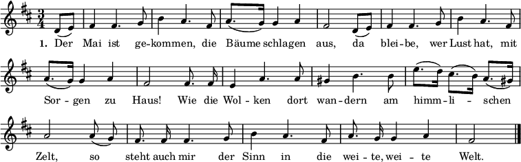  
{ \key d \major \time 3/4 \partial 4 \small 
\override Score.BarNumber #'transparent = ##t 
d'8( e'8) fis'4 fis'4. g'8 b'4 a'4. fis'8 a'8.( g'16) g'4 a'4 fis'2  
d'8( e'8) fis'4 fis'4. g'8 b'4 a'4. fis'8 a'8.( g'16) g'4 a'4 fis'2  
\autoBeamOff fis'8. fis'16 e'4  a'4. a'8 gis'4 b'4. b'8 e''8.([ d''16]) cis''8.([ b'16]) a'8.([ gis'16]) a'2 
a'8( g'8) fis'8. fis'16 fis'4. g'8 b'4 a'4. fis'8 a'8. g'16 g'4 a'4 fis'2 \bar "|." }
\addlyrics { \small \set stanza = #"1. " Der Mai ist ge -- kom -- men, die Bäume schla -- gen aus, da blei -- be, wer Lust hat, mit Sor -- gen zu Haus! Wie die Wol -- ken dort wan -- dern am himm -- li -- schen Zelt, so steht auch mir der Sinn in die wei -- te, wei -- te Welt. }  
