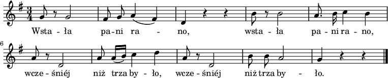  
\relative g {
\set Staff.midiInstrument = "flute" 
\key g \major
\time 3/4
\autoBeamOff
 g'8 r8 g2 | fis8 g a4 (fis) | d r4 r |b'8 r8 b2 | a8. b16 c4 b |
\break
a8 r8 d,2 | a'8 a16 [(b)] c4 d | a8 r8 d,2 | b'8 b a2 | g4 r4 r
\bar "|."
}
\addlyrics {
Wsta -- ła pa -- ni ra -- no, wsta -- ła pa -- ni ra -- no,
wcze -- śniéj niż trza by -- ło, wcze -- śniéj niż trza by -- ło.
}
