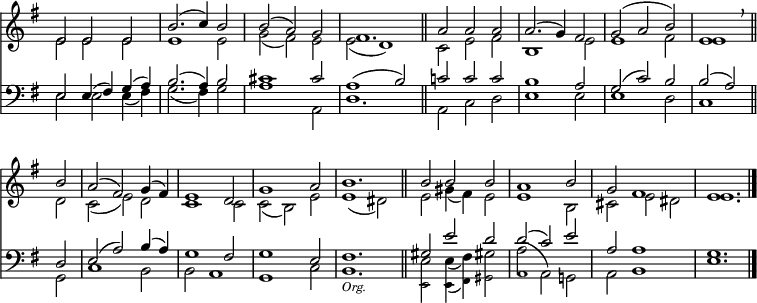 
<< <<
\new Staff { \clef treble \time 3/2 \key e \minor \set Staff.midiInstrument = "church organ" \omit Staff.TimeSignature \set Score.tempoHideNote = ##t \override Score.BarNumber  #'transparent = ##t
  \relative c'
  << { e2 e e | b'2.( c4) b2 | b( a) g | fis1. \bar"||" a2 a a | a2.( g4) fis2 | g( a b) | e,1 \breathe \bar"||" \break
       b'2 | a( fis) g4( fis) | e1 d2 | g1 a2 | b1. \bar"||" b2 b b | a1 b2 | g fis1 | e1. \bar"|." } \\
  { e2 e e | e1 e2 | g( fis) e | e( d1) | c2 e fis | b,1 e2 | e1 fis2 | e1
    d2 | c( e) d | c1 c2 | c( b) e | e1( dis2) | e gis4( fis) e2 | e1 b2 | cis e dis | e1. } >>
}
\new Staff { \clef bass \key e \minor \set Staff.midiInstrument = "church organ" \omit Staff.TimeSignature
  \relative c
  << { e2 e4( fis) g( a) | b2.( a4) b2 | cis1 cis2 | a1( b2) | c! c c | b1 a2 | g( c) b | b2( a2)
       d,2 | e( a) b4( a) | g1 fis2 | g1 e2 | fis1. | gis2 e' d | d( c) e | a, a1 | g1. } \\
  { e2 e e4( fis) | g2.( fis4) g2 | a1 a,2 | d1. | a2 c d | e1 e2 | e1 d2 | c1
    g2 | c1 b2 | b a1 | g c2 | b1. | e2 e4( fis) gis!2 | a^( a,) g! | a b1 | e1. } \\
       \tiny \stemDown \shiftOff { s1. | s1. | s1. | s1. | s1. | s1. | s1. 
       s1. | s1. | s1. | s1. | s1. _\markup \italic "Org." | e,2 e4_( fis) gis2 | a1 } >>
}
>> >>
\layout { indent = #0 }
\midi { \tempo 2 = 63 }
