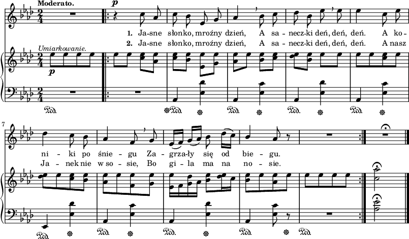 
sVarB = { es8_\p^\markup { \halign #-0.5 \small \italic "Umiarkowanie." } [es es es] \bar ".|:" \stemDown es[es] <c es>[<aes es'>] | <c es>[<bes es>] <es, es'>[<g es'>] | <aes es'>[es'] <bes es>[<c es>] \stemNeutral | <des es>8[<bes es>] es[es] | es[es <c es> es] | <des es>[es <c es> <bes es>] | <aes es'>[es' <f, es'> <g es'>] | % w1
\stemDown <es es'>16[f <g des'> aes] \stemNeutral <bes es>8[<des es>16 c] | <bes es>8[es <aes, es'> es'] | es[es es es]  \bar ":|." <c aes'>2\fermata \bar "|." }

sVarCp = { R2\sustainOn }

sVarA = { R2 \bar ".|:" r4^\p c8 aes | c bes es, g | aes4 \breathe bes8 c | des8 bes es \breathe es | es4 c8 es | des4 c8 bes | aes4 f8 \breathe g | % w1
es16([f]) g16([aes]) bes8 des16([c]) \stemUp bes4 \stemNeutral aes8 r | R2 \bar ":|." R2\fermata \bar "|." }

lVarB = \lyricmode { \set stanza = "2. " Ja -- sne słon -- ko, mro -- źny dzień, A sa -- necz -- ki deń, deń, deń. A nasz Ja -- nek nie w_so -- sie, Bo gi -- la ma na no -- sie. }

sVarCrep = { R2 | aes4\sustainOff\sustainOn <es' des'>\sustainOff | aes,\sustainOn <ees' c'>\sustainOff | aes,4\sustainOn <es' des'>\sustainOff | aes,\sustainOn <es' c'>\sustainOff | es,\sustainOn <es' des'>\sustainOff | aes,\sustainOn <es' c'>\sustainOff | % w1
aes,\sustainOn <es' des'>\sustainOff | aes,\sustainOn <es' c'>8 r\sustainOff | R2\sustainOn }

lVarA = \lyricmode { \set stanza = "1. " Ja -- sne słon -- ko, mro -- źny dzień, A sa -- necz -- ki deń, deń, deń. A ko -- ni -- ki po śnie -- gu Za -- grza -- ły się od bie -- gu. }

sVarCk = {  <aes es'>2\fermata \bar "|." }

\paper { #(set-paper-size "a3")
 oddHeaderMarkup = "" evenHeaderMarkup = "" }
\header { tagline = ##f }
\version "2.18.2"
\score {
\midi {  }
\layout { line-width = #200
indent = 0\cm}
<<
  \new Staff { \clef "violin" \key f \minor \time 2/4 \tempo \markup { \small \bold "Moderato." } \autoBeamOff \relative c'' { \sVarA } }
  \addlyrics { \small \lVarA }
  \addlyrics { \small \lVarB }
  \new PianoStaff <<
    \new Staff = "up" { \clef "violin" \key f \minor \time 2/4 \relative e'' { \sVarB } }
    \new Staff = "down" { \clef "bass" \key f \minor \time 2/4 \relative a, { \sVarCp \repeat volta 2 { \sVarCrep } \sVarCk } }
  >>
>> }