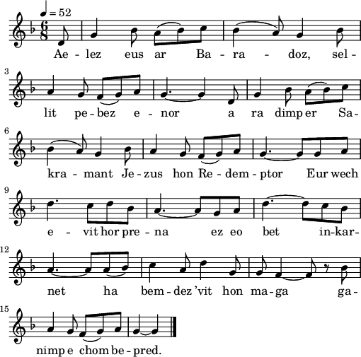 
\version "2.22.0"
\score {
  \new Staff {
    \relative c'{
      \clef treble
      \tempo 4=52
      \key f \major
      \time 6/8
      \partial 8*1
      d8 g4 bes8 a( bes) c | bes4( a8) g4 bes8 | \break
      a4 g8 f( g) a | g4.~ g4 d8 | g4 bes8 a( bes) c | \break
      bes4( a8) g4 bes8 | a4 g8 f( g) a | g4.~ g8 g a | \break
      d4. c8 d bes | a4.~ a8 g a | d4.~ d8 c bes | \break
      a4.~ a8 a( bes) | c4 a8 d4 g,8 | g f4~ f8 r bes | \break
      a4 g8 f( g) a | g4~ g \bar "|."
    }
    \addlyrics{
      Ae -- lez eus ar Ba -- ra -- doz, sel --
      lit pe -- bez e -- nor a ra dimp er Sa --
      kra -- mant Je -- zus hon Re -- dem -- ptor Eur wech
      e -- vit hor pre -- na ez eo bet in -- kar --
      net ha bem -- dez ’vit hon ma -- ga ga --
      nimp e chom be -- pred.
    }
  }
  \layout {
    indent = #00
    line-width = #125
    ragged-last = ##t
  }
  \midi { }
}
\header { tagline = ##f }
