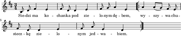  
\relative d {
\set Staff.midiInstrument = "flute" 
\key d \major
\time 3/4
\autoBeamOff
b'8 d fis4 e | fis8 d d4 e | fis8 g a4 e 
\bar "[|:"
a 4 a8 [(g)] fis8 e  \break
fis8 d d4 e | fis8 a e4 d 
\bar ":|]" s
}

\addlyrics {
Sie -- dzi ma ko -- chan -- ka pod zie -- lo -- nym dę -- bem,
wy -- szy -- wa chu -- stecz -- kę zie -- lo -- nym jed -- wa -- biem.
}
