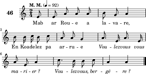 
\score {
 \new Staff {
  \set Staff.instrumentName = \markup {\huge \bold 46}
  \relative c'{
    \clef treble
    \tempo \markup {"M. M."} 4= 92
    \autoBeamOff
    \key c \major
    \time 2/4
    \partial 8*1
    e8 e a a a | b g a4 | \break
    b8 b16 c b8 c | a a g4 | a8. e16 a8. e16 | \break
    a8 e a4 | c8. b16 b8 c | a4 a \bar "|." 
  }
  \addlyrics {
    Mab ar Rou -- e a la -- va -- re,
    En Koa -- de -- lez pa ar -- ru -- e \override LyricText #'font-shape = #'italic Vou -- lez -- vous vous
    ma -- ri -- er_? Vou -- lez -- vous, ber -- gè -- re_?
  }
 }
 \layout { line-width = #125 }
 \midi { }
}
\header { tagline = ##f }
