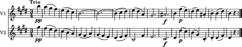 
<< \new Staff \with { instrumentName = #"V1 "}  
     \relative c''' {
    \version "2.18.2"
    \key e \major 
    \tempo "Trio"
    \time 3/4
    \tempo 4 = 160
  \partial4 b4\pp 
  a (gis fis)
  e (dis cis)
  b2. ~ b ~ b4 (cis dis)
  e (dis a)
  gis2. ais\f
  b4 fis'\p (e)
  dis (e) ais,-.
  b-. b (dis)
  b r \bar ":|."
}
\new Staff \with { instrumentName = #"V2 "} \relative c'' {
    \key e \major    
   \partial4 gis'4\pp
    fis (e dis)
    cis (b a)
    gis (fis a)
    gis (fis e)
    dis (e fis)
    b,2 fis'4
    e2. cis\f
    dis4 dis'\p (cis)
    b (gis) cis,-.
    dis-. dis (fis)
    dis r \bar ":|."
 }   
>>
