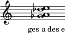 
\relative f'{
\override Staff.TimeSignature #'stencil = ##f
\cadenzaOn s1 <ges a des e> s1 \cadenzaOff
}
\addlyrics { \small { ges_a_des_e } } 
