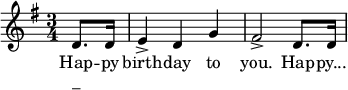 
  \relative g' {
    \key g \major \time 3/4
    \partial 8*2 d8. d16
     e4-> d g
     fis2-> d8. d16
    \bar "|"
   }
   \addlyrics {
     Hap -- py birth -- day to you. Hap -- py...
   }
   \addlyrics { "_" }
  