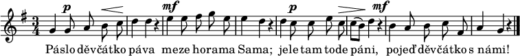 
\relative g' {
 \autoBeamOff
 \key g \major
 \time 3/4
 g4 g8^\p a b^\< c d4^\! d r
 e^\mf e8 fis g e e4 d r
 d c8^\p c e c^\> c([ b)]^\! d4 r^\mf
 b^\dim a8 b c fis, a4 g r
 \bar "|."
}
\addlyrics {
 Pá -- slo děv -- čát -- ko pá -- va
 me -- ze ho -- ra -- ma Sa -- ma;
 je -- le tam to -- de pá -- ni,
 po -- jeď děv -- čát -- ko s_ná -- mi!
}
