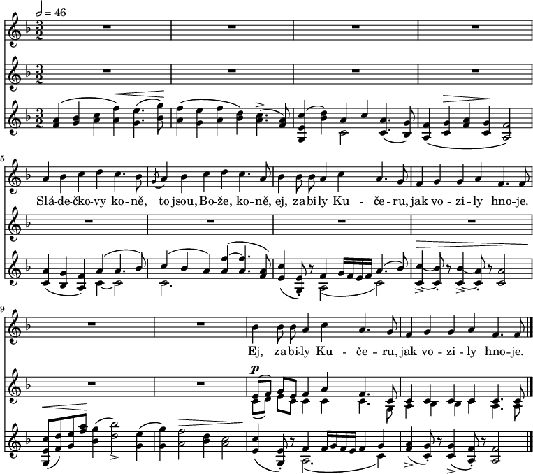 
<<
\relative a' {
 \key f \major
 \time 3/2
 \tempo 2 = 46
 \autoBeamOff
 R1.*4
 a4 bes c d c4. bes8 \acciaccatura{g8} a4 bes c d c4. a8 
 bes4 bes8 bes a4 c a4. g8 f4 g g a f4. f8
 R1.*2
 bes4 bes8 bes a4 c a4. g8 f4 g g a f4. f8
 \bar "|."
 }
\addlyrics {
 Slá -- de -- čko -- vy ko -- ně,
 to jsou, Bo -- že, ko -- ně,
 ej, za -- bi -- ly Ku -- če -- ru,
 jak vo -- zi -- ly hno -- je.
 Ej, za -- bi -- ly Ku -- če -- ru,
 jak vo -- zi -- ly hno -- je.
 }
\relative e' {
 \key f \major
 \time 3/2
 R1.*10
 <<
  {\voiceOne e8[(^\p f]) g e f4 a f4. c8 c4 c c c c4. c8}
  \new Voice \relative c' {\voiceTwo c8[( d]) e c c4 c c4. g8 a4 bes bes c a4. a8}
  >>
 }
\relative a' {
 \key f \major
 \time 3/2
 <a f>4( <bes g> <c a> <f a,>)^\< <e g,>4.( <g bes,>8)^\!
 <f a,>4( <e g,> <f a,> <d bes>) <c a>4.(^> <a f>8) <c e, g,>4( <bes d>)
 <<{\voiceOne a c} \new Voice \relative c' {\voiceTwo c2}>> \oneVoice
 <a c,>4.( <g bes,>8) <f a,>4( <g c,>^\> <a f> <g c,>^\! <f a,>2)
 <a c,>4( <g bes,> <f a,>)
 <<
  {\voiceOne a( a4. bes8) c4( bes a) <f'~ a,>( <f a,>4. <a, f>8)}
  \new Voice \relative c' {\voiceTwo c4~ c2 c2.}
  >>
 \oneVoice <c e,>4( <e, g,>8)_. r
 <<{\voiceOne f4 g16 f e f a4.( bes8)} \new Voice \relative a {\voiceTwo a2( c)}>> \oneVoice
 <c( c,~>4_>^\> <bes) c,>8_. r <bes( c,~>4_> <a) c,>8_. r <a c,>2
 <c e, g,>8(^\< <d f,>) <e g,> <f a>^\! <g bes,>4( <bes d,>2)_>
 <e, g,>4( <g g,>) <f a,>2^\> <d bes>4 <c a>2 <c e,>4(^\! <e, g,>8)_. r
 <<{\voiceOne f4 f16 g f e f4 g4} \new Voice \relative a {\voiceTwo a2.( c4)}>> \oneVoice
 <a f>4(_> <g c,>8)_. r <g c,>4(_> <f a,>8)_. r <f a,>2
 }
>>
