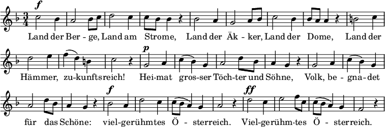 
<<
  \new Voice="melody" \relative c'' {
    \autoBeamOff
    \override Score.BarNumber  #'transparent = ##t 
    %\voiceOne
    \language "deutsch"
    \key f \major
    \time 3/4
    % \override FirstVoice.DynamicText.direction = #UP
    c2^\f b4 a2 b8 [ c ]
    d2 c4 c8 [ b ] b4 r
    b2 a4 g2 a8 [ b ]
    c2 b4 b8 [ a ] a4 r
    h2 c4 d2 e4 f ( d ) h c2 r4
    g2^\p a4 c ( b ) g a2 d8 [ b ] a4 g r
    g2 a4 c ( b ) g a2 d8 [ b ] a4 g r
    b2^\f a4 d2 c4 c8 [ ( b ] a4 ) g a2 r4
    d2^\ff c4 e2 f8 [ c ] c [ ( b ] a4 ) g f2 r4
  }
  \new Lyrics \lyricsto "melody"  {
    Land der Ber -- ge, Land am Stro -- me,
  Land der Äk -- ker, Land der Do -- me,
  Land der Häm -- mer, zu -- kunfts -- reich!
  Hei -- mat gros -- ser
  \set ignoreMelismata = ##t
  Töch -- ter und Söh -- ne,
  \unset ignoreMelismata
  Volk, be -- gna -- det für das Schö -- ne:
  viel -- ge -- rühm -- tes Ö -- ster -- reich.
  Viel -- ge -- rühm -- tes Ö -- ster -- reich.
  }
>>
