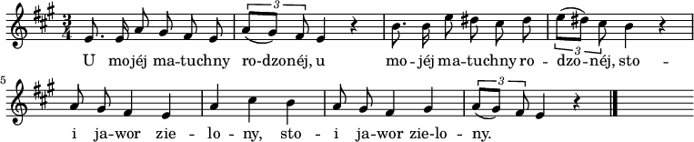  
\relative c' {
\set Staff.midiInstrument = "viola" 
\key a \major
\time 3/4
\autoBeamOff
e8. e16 a8 gis fis e | \tuplet 3/2 {a ([gis]) fis} e4 r4 |  b'8. b16 e8 dis cis dis | \tuplet 3/2 {e8 ([dis]) cis} b4 r4 | a8 gis fis4 e | a cis b | a8 gis fis4 gis | \tuplet 3/2 {a8 ([gis]) fis} e4 r4 
\bar "|." 
s
}
\addlyrics {
U mo -- jéj ma -- tu -- chny ro-dzo -- néj,
u mo -- jéj ma -- tu -- chny ro -- dzo -- néj,
sto -- i ja -- wor zie -- lo -- ny,
sto -- i ja -- wor zie-lo -- ny.
}
\midi {
\tempo 4 = 90 
}
