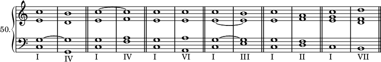 
\new PianoStaff <<
 \set PianoStaff.instrumentName = #"50."
 \new Staff \with {\remove "Time_signature_engraver"} \relative c'' {
  \clef treble
  \time 4/4
  <<{
  c1 b \bar "||" c~ c \bar "||" c c \bar "||" c b \bar "||" c a \bar "||" c d \bar "||"
  } \\ {
  e,1 d e f e e e~ e e f <g e> <f d>
  }>>
  }
 \new Staff \with {\remove "Time_signature_engraver"}  \relative g {
  \clef bass
  \time 4/4
  <<{
  g1~ g g a g a g~ g g f
  } \\ {
  c1_"I" g_"IV" c_"I" f_"IV" c_"I" a_"VI" c_"I" e_"III" c_"I" d_"II" c_"I" b_"VII"
  }>>
  }
>>
