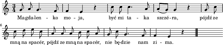  
\relative d' {
\set Staff.midiInstrument = "flute" 
\key c \major
\time 3/4 
\autoBeamOff 
g8 a g4. f8 | f4 e r4 | c'8 c c4. a8 | a [(g)] g4 r4 | \partial 4 g8 c
\break
\partial 2 c8 d e c | a a a b c a | g c g4. f8 |f4 e r4
\bar "|." 
s
}
\addlyrics {
Ma -- gda -- len -- ko mo -- ja,
być mi ta -- ka szczé -- ra,
pójdź ze mną na spa -- cér,
pójdź ze mną na spa -- cér,
nie bę -- dzie nam zi -- ma.
}
\midi {
\tempo 4 = 100 
}
