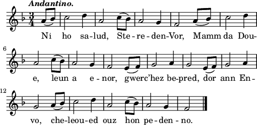 
\relative c'{
    \clef treble
    \key f \major
    \tempo \markup { \italic Andantino.}
    \autoBeamOff
    \time 3/4
    \partial 8*2
    a'8([ bes]) c2 d4 | a2 c8([ bes]) | a2 g4 | f2 a8([ bes]) | c2 d4 | \break
    a2 c8([ bes]) | a2 g4 | f2 e8([ f]) | g2 a4 g2 e8([ f]) | g2 a4 | \break
    g2 a8([ bes]) | c2 d4 | a2 c8([ bes]) | a2 g4 | f2 \bar "|." 
}
\addlyrics {
Ni ho sa -- lud, Ste -- re -- den -- Vor, Mamm da Dou --
e, leun a e -- nor, gwer -- c’hez be -- pred, dor ann En --
vo, che -- leou -- ed ouz hon pe -- den -- no.
}
\layout {
  line-width = #125
  ragged-last = ##t
}
