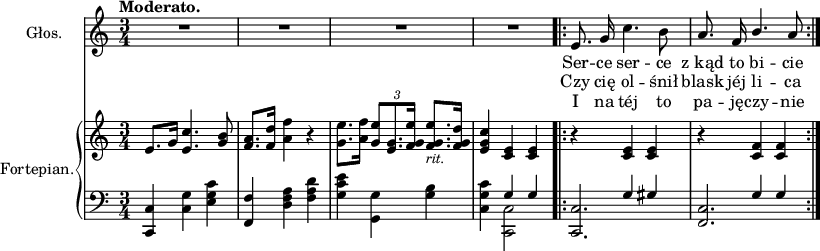 
sVarB = { e'8.[g'16] <e' c''>4. <g' b'>8 | <f' a'>8.[<f' d''>16] <a' f''>4 r | <g' e''>8.[<a' f''>16] \tuplet 3/2 { <g' e''>8[<e' g'>8. <f' g' e''>16] }  \stemUp <f' g' e''>8._\markup { \small \italic "rit." }[<f' g' d''>16] | <e' g' c''>4 <c' e'> <c' e'> | r <c' e'> <c' e'> | r <c' f'> <c' f'> | }

sVarAa = {  }

sVarA = { e'8. g'16 c''4. b'8 | a'8. f'16 \stemUp b'4. \stemNeutral a'8 | }

lVarC = \lyricmode { I na téj to pa -- ję -- czy -- nie }

sVarC = { <c, c>4 <c g> <e g c'> | <f, f> <d f a> <f a d'> | <g c' e'> \stemDown <g, g> <g b> | <c g c'> << { \voiceOne \crossStaff { g4 g | s g gis | s g g } } \new Voice { \voiceTwo <c, c>2 \stemUp <c, c>2. | <f, c>2. } >> \stemNeutral | }

lVarB = \lyricmode { Czy cię ol -- śnił blask jéj li -- ca }

sVarAp = { \tempo \markup { \bold "Moderato." } R2.*4 \bar ".|:" }

lVarA = \lyricmode { Ser -- ce ser -- ce z_kąd to bi -- cie }

sVarAb = {  }

\paper { #(set-paper-size "a3")
 oddHeaderMarkup = "" evenHeaderMarkup = "" }
\header { tagline = ##f }
\version "2.18.2"
\score {
\midi {  }
\layout { line-width = #200
\context { \PianoStaff \consists #Span_stem_engraver }}
<<
\new Staff \with { instrumentName = #"Głos." } { \clef "violin" \key c \major \time 3/4 \autoBeamOff \sVarAp \repeat volta 4 { \sVarA } \alternative { \sVarAa \sVarAb {} } }
\addlyrics { \lVarA }
\addlyrics { \lVarB }
\addlyrics { \lVarC }
\new PianoStaff \with { instrumentName = #"Fortepian." } <<
  \new Staff { \clef "violin" \key c \major \time 3/4 \sVarB }
  \new Staff { \clef "bass" \key c \major \time 3/4 \sVarC }
  >>
>> }