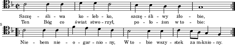 
\relative c' {
\clef tenor
\key f \major
\time 2/2
\autoBeamOff
\stemDown 
\repeat volta 1 {
c2 c4 c4 | d4 d4 c2 | bes4 bes4 a4 a4 | g1 }
\break
\set Score.doubleRepeatType = #":|.:"
\repeat volta 1 {
c2 c4 c4 | f4 e4 d4 c4 | bes2 bes4 bes4 | c4 bes8 [a8] \stemUp g4 f4 }
}
\addlyrics { \small {
Szczę -- śli -- wa ko -- leb -- ko, szczę -- śli -- wy żło -- bie,
Nie -- bem nie -- o -- gar -- nio -- ny, 
W_to -- bie wszy -- stek za_m -- knio -- ny.
}}
\addlyrics { \small {
Ten Bóg co świat stwo -- rzył, po -- ło -- żon w_to -- bie:
}}
