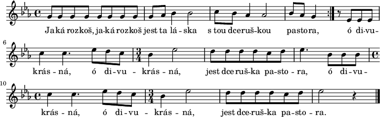 
\relative g' {
 \key es \major
 \time 4/4
 \repeat volta 2 {
  g8 g g g g g g g g as bes4 bes2 c8 bes as4 as2 \partial 2 {bes8 as g4}
  }
 \partial 2 {r8 es es es} c'4 c4. es8 d c
 \time 3/4 bes4 es2 d8 d d d c d es4. bes8 bes bes
 \time 4/4 c4 c4. es8 d c
 \time 3/4 bes4 es2 d8 d d d c d es2 r4
 \bar "|."
 }
\addlyrics {
 Ja -- ká roz -- koš, ja -- ká roz -- koš jest ta lá -- ska
 s_tou dce -- ruš -- kou pa -- sto -- ra,
 ó di -- vu -- krás -- ná, ó di -- vu -- krás -- ná,
 jest dce -- ruš -- ka pa -- sto -- ra,
 ó di -- vu -- krás -- ná, ó di -- vu -- krás -- ná,
 jest dce -- ruš -- ka pa -- sto -- ra.
 }
