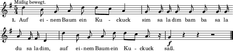 
\language "deutsch"
\relative c'' {
  \key g \major \time 5/4 \autoBeamOff
  d^\markup { \halign #-0.5 "Mäßig bewegt." } h8 g a d d[ c] a4  |  g8 g16 g g8 g g g16 g \bar "" \break
  a8 fis16 fis d4 | d' h8 g a d d[ c] a8. r16 |  g4\f r r r2 \bar "|."
}
\addlyrics {
  \set stanza = #"1. "
  Auf ei -- nem Baum ein Ku -- ckuck | sim sa la dim bam ba sa la
  du sa la dim, | auf ei -- nem Baum ein Ku -- ckuck | saß.
}
