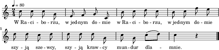  
\relative g'{
\set Staff.midiInstrument = "trombone" 
\key c \major
\time 2/4
\tempo 4 = 80
\autoBeamOff
c8 c c \stemDown g \stemNeutral | e f g c, | b' c d c | b c f e \break
d d c d | d d d \stemDown g, | c g c [(d)] | c4 r 
\bar "|." 
} 
\addlyrics { W_Ra -- ci -- bo -- rzu, w_jed -- nym do -- mie
w_Ra -- ci -- bo -- rzu, w_jed -- nym do -- mie
szy -- ją sze -- wcy, szy -- ją kraw -- cy mun -- dur dla -- mnie.
}
