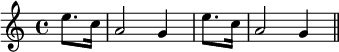 \relative g'{
e'8. c16 
\bar "|"
a2 g4 e'8. c16
\bar "|"
a2 g4
\bar "||"}
