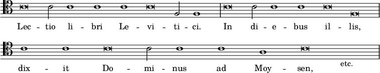 { \override Score.TimeSignature #'stencil = ##f \clef tenor \relative c' { \cadenzaOn c\breve c2 c1 c c c\breve f,2 f1 \bar "|" c'\breve c2 c1 c c\breve f, \bar "|" \break c'1 c c\breve c2 c1 c a c\breve s1_\markup { etc. } \bar "|" } \addlyrics { Lec -- tio li -- bri Le -- vi -- ti -- ci. In di -- e -- bus il -- lis, dix -- it Do -- mi -- nus ad Moy -- sen, } }